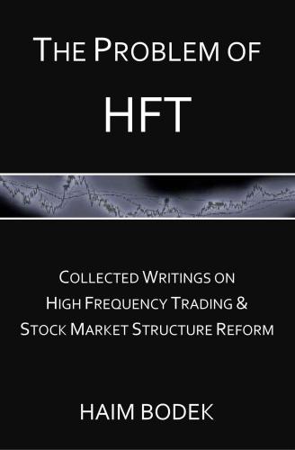 The Problem of HFT: Collected Writings on High Frequency Trading & Stock Market Structure Reform