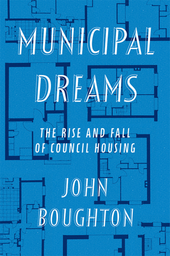 Municipal dreams: the rise and fall of council housing