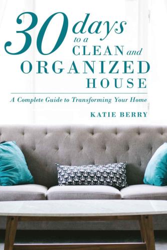 30 Days to a Clean and Organized House: A complete guide to transforming your home