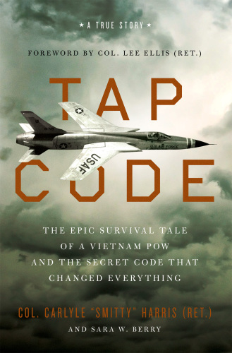 Tap code: the epic survival tale of a Vietnam POW and the secret code that changed everything: a true story