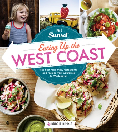 Sunset eating up the West Coast: the best road trips, restaurants, and recipes from California to Washington