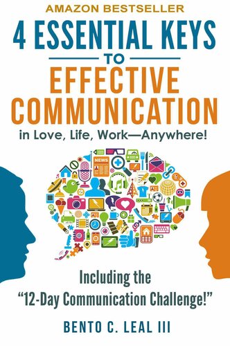 4 Essential Keys to Effective Communication in Love, Life, Work--Anywhere!: A How-To Guide for Practicing the Empathic Listening, Speaking, and Dialogue Skills to Achieve Relationship Success