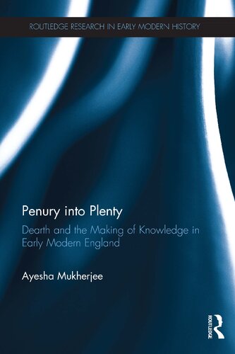 Penury into Plenty: Dearth and the Making of Knowledge in Early Modern England