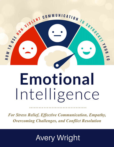 Emotional Intelligence: How To Use Nonviolent Communication To Skyrocket Your EQ: For Stress Relief, Effective Communication, Empathy, Overcoming Challenges, and Conflict Resolution