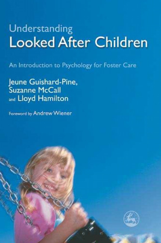 Understanding Looked After Children: An Introduction to Psychology for Foster Care