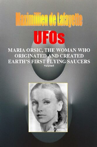 Volume I. UFOs: MARIA ORSIC, THE WOMAN WHO ORIGINATED AND CREATED EARTH’S FIRST UFOS (Extraterrestrial and Man-Made UFOs & Flying Saucers Book 1)