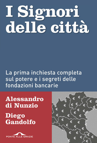 I Signori delle città. La prima inchiesta completa sul potere e i segreti delle fondazioni bancarie