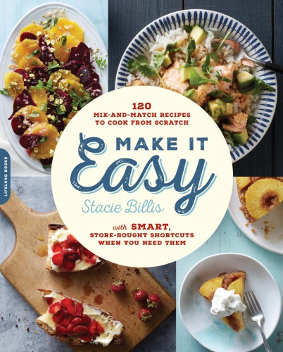 Make it easy: 120 mix-and-match recipes to cook from scratch with smart store-bought shortcuts when you need them