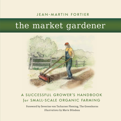 The market gardener: a successful grower's handbook for small-scale organic farming