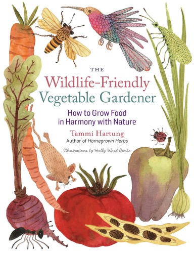 The wildlife-friendly vegetable gardener: how to grow food in harmony with nature