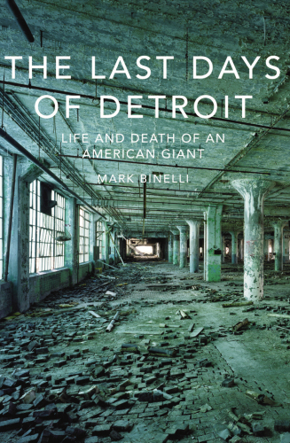 The last days of Detroit: motor cars, Motown and the collapse of an industrial giant