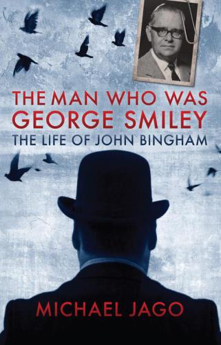 The Man Who Was George Smiley: the Life of John Bingham