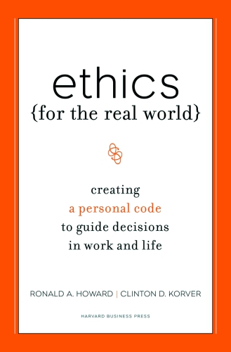 Ethics for the Real World: Creating a Personal Code to Guide Decisions in Work and Life