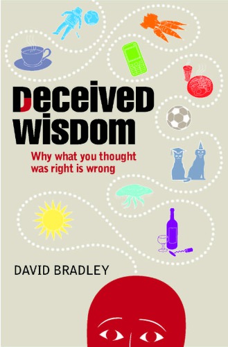 Deceived wisdom: why what you thought was right is wrong