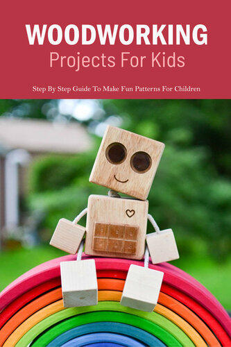 Woodworking Projects For Kids: Step By Step Guide To Make Fun Patterns For Children: Step By Step Guide To Make Fun Patterns For Children