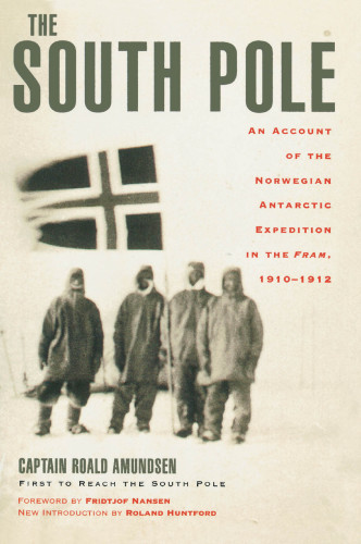 The South Pole: an account of the Norwegian Antarctic Expedition in the Fram, 1910-1912