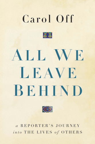 All we leave behind: a reporter's journey into the lives of others