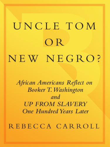 Uncle tom or new negro?: african americans reflect on booker t. washington and up from slavery 100 years later