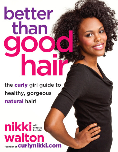 Better than good hair: the curly girl guide to healthy, gorgeous natural hair!