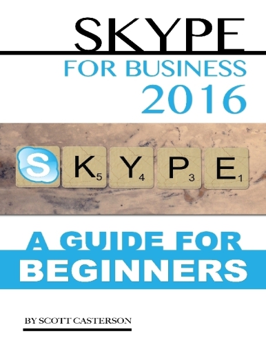 Skype for Business 2016: A Guide for Beginners