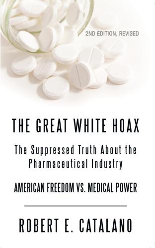 The great white hoax: the suppressed truth about the pharmaceutical industry [American freedom vs. medical power]