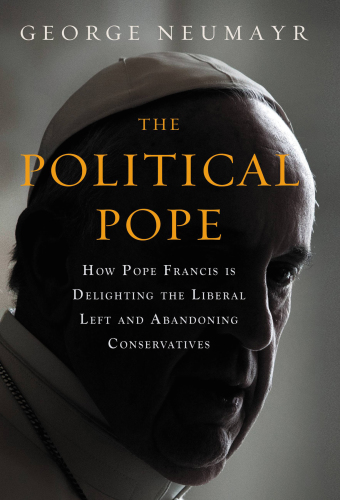 The political Pope: how Pope Francis is delighting the liberal left and abandoning conservatives