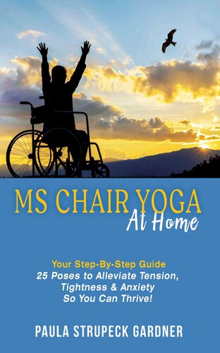 MS Chair Yoga Your Step-By-Step Guide: 25 Poses to Alleviate Tension, Tightness, and Anxiety So You Can Thrive