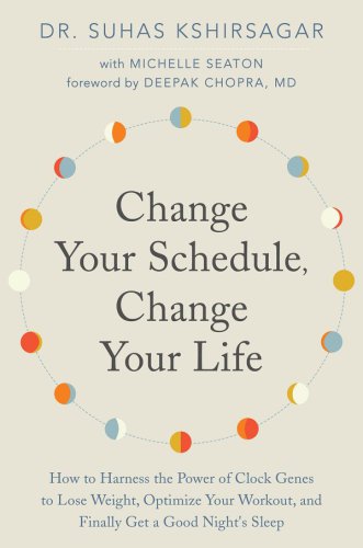 Change your schedule, change your life: how to harness the power of clock genes to lose weight, optimize your workout, and finally get a good night's sleep