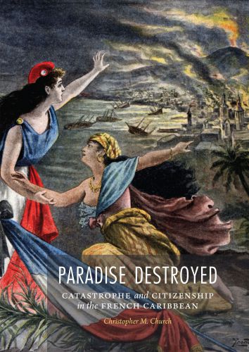 Paradise Destroyed: Catastrophe and Citizenship in the French Caribbean