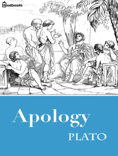 The Trial and Death of Socrates Being the Euthyphron, Apology, Crito, and Phaedo of Plato