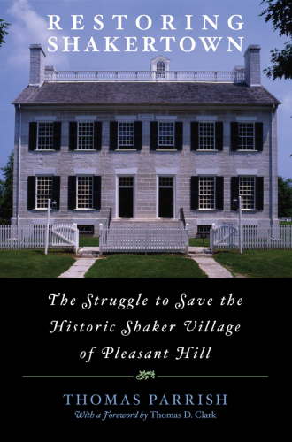 Restoring Shakertown the struggle to save the historic Shaker village of Pleasant Hill