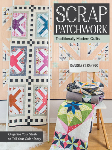 Scrap patchwork: traditionally modern quilts-organize your stash to tell your color story