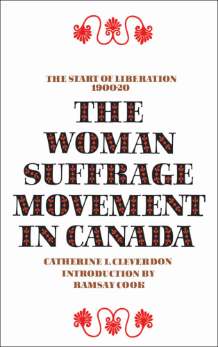 The woman suffrage movement in Canada [by] Catherine L. Cleverdon. With an introd. by Ramsey Cook