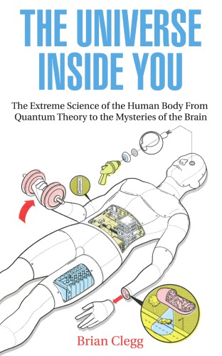 The universe inside you: the extreme science of the human body from quantum theory to the mysteries of the brain