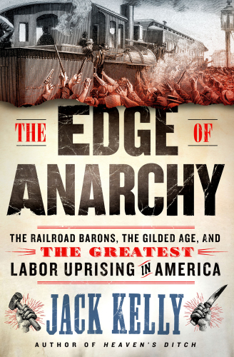 The edge of anarchy: the railroad barons, the Gilded Age, and the greatest labor uprising in America