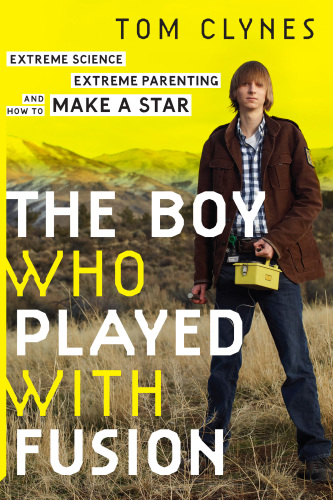 The boy who played with fusion: extreme science, extreme parenting, and how to make a star