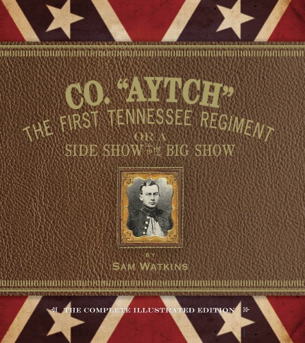 Co. 'Aytch': the first Tennessee regiment or a side show to the big show