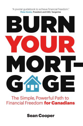 Burn Your Mortgage: The Simple, Powerful Path to Financial Freedom for Canadians