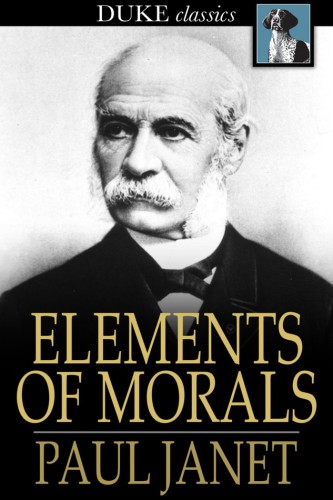 Elements of Morals: With Special Application of the Moral Law to the Duties of the Individual and of Society and the State