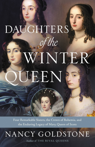 Daughters of the winter queen: four remarkable sisters, the crown of Bohemia, and the enduring legacy of Mary, Queen of Scots