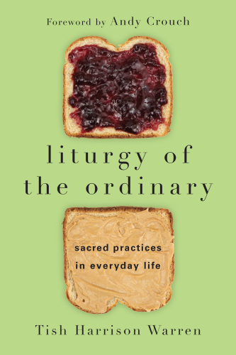 Liturgy of the ordinary: sacred practices in everyday life