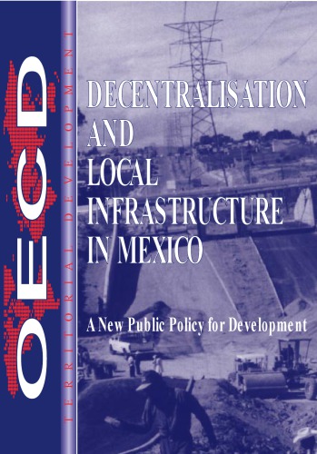 DECENTRALISATION AND LOCAL INFRASTRUCTURE IN MEXICO A New Public Policy for Development