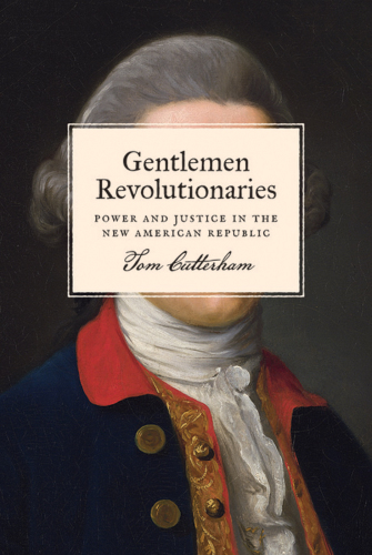 Gentlemen revolutionaries: power and justice in the new American republic