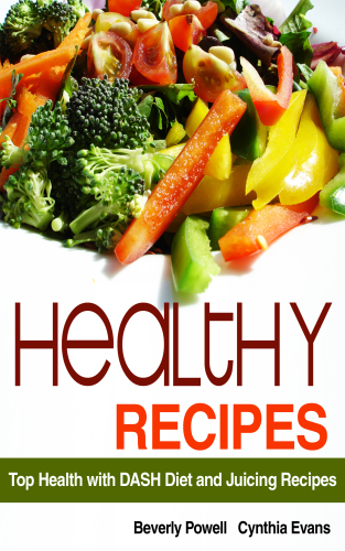 Healthy Recipes: Top Health with DASH Diet and Juicing Recipes