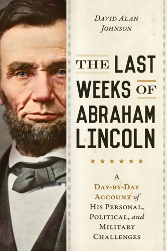 The last weeks of Abraham Lincoln: from the second inauguration to Ford's Theatre