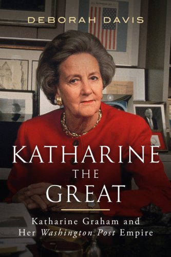 Katharine the Great: Katharine Graham and Her Washington Post Empire