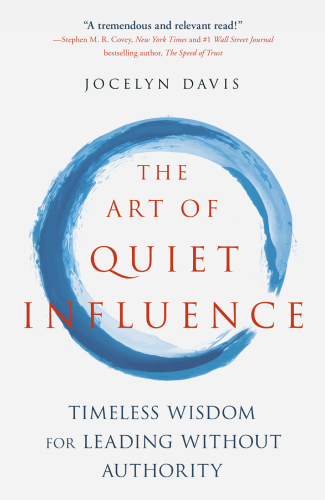 The art of quiet influence: eastern wisdom and mindfulness for work and life: Confucius, Rumi, Gandhi, the Buddha, taoists, Zen masters, and more