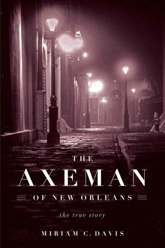 The axeman of New Orleans: the true story