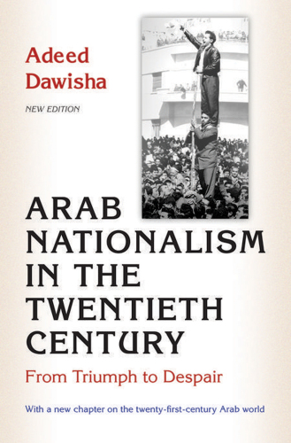 Arab nationalism in the twentieth century: from triumph to despair