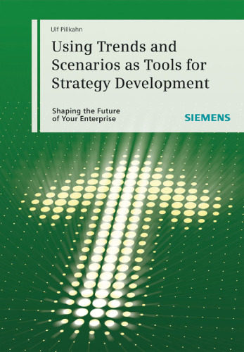 Using Trends and Scenarios as Tools for Strategy Development: Shaping the Future of Your Enterprise